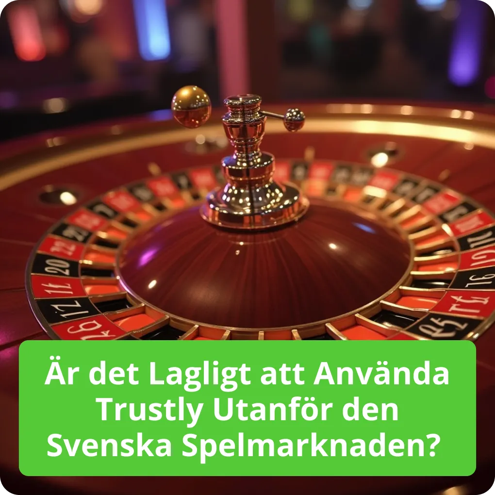 Är det Lagligt att Använda Trustly Utanför den Svenska Spelmarknaden? 